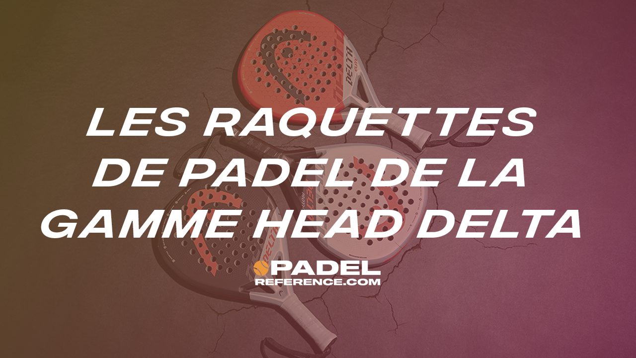 Les Raquettes De Padel De La Gamme Head Delta Padel Reference